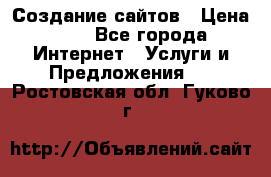 Создание сайтов › Цена ­ 1 - Все города Интернет » Услуги и Предложения   . Ростовская обл.,Гуково г.